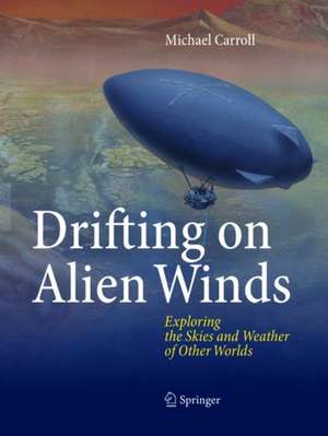 Drifting on Alien Winds: Exploring the Skies and Weather of Other Worlds de Michael Carroll