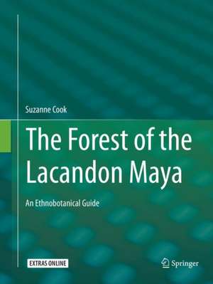 The Forest of the Lacandon Maya: An Ethnobotanical Guide de Suzanne Cook