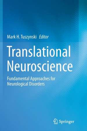 Translational Neuroscience: Fundamental Approaches for Neurological Disorders de Mark H. Tuszynski