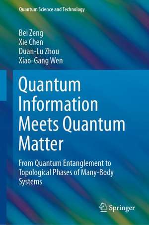 Quantum Information Meets Quantum Matter: From Quantum Entanglement to Topological Phases of Many-Body Systems de Bei Zeng