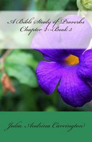 A Bible Study of Proverbs Chapter 2--Book 3 de Julia Audrina Carrington