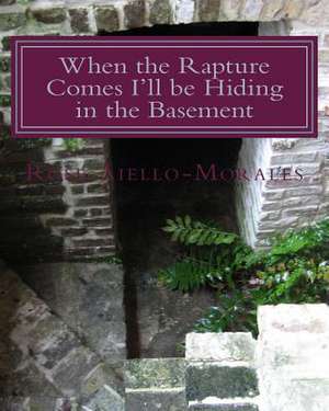 When the Rapture Comes I'll Be Hiding in the Basement de Rose Aiello-Morales