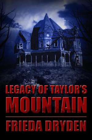 Legacy of Taylor's Mountain de Frieda Dryden