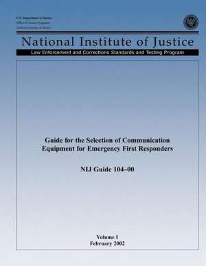 Guide for the Selection of Communication Equipment for Emergency First Responders (Volume I): How to Housebreak Your Dog the Easy Way de U. S. Department Of Justice