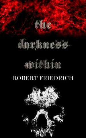 The Darkness Within de Robert Friedrich