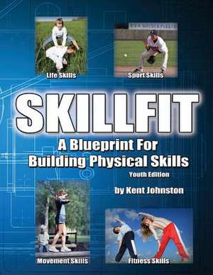 Skillfit - A Blueprint for Building Physical Skills de Kent Johnston