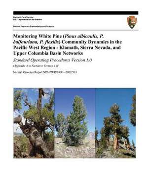 Monitoring White Pine (Pinus Albicaulis, P. Balfouriana, P. Flexilis) Community Dynamics in the Pacific West Region- Klamath, Sierra Nevada, and Upper de National Park Service, U. S. Department