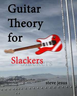 Guitar Theory for Slackers de Steve Jesus