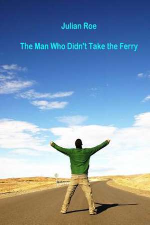 The Man Who Didn't Take the Ferry de MR Julian Francis Roe