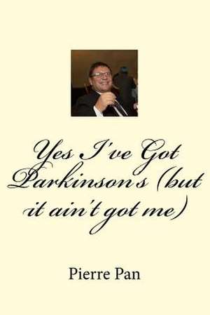 Yes I've Got Parkinson's (But It Ain't Got Me) de MR Pierre Le Pan