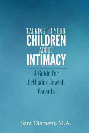 Talking to Your Children about Intimacy de Sara Diament M. a.