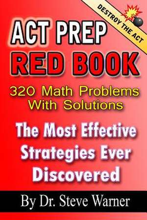 ACT Prep Red Book - 320 Math Problems with Solutions de Dr Steve Warner