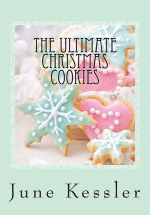 The Ultimate Christmas Cookies de MS June M. Kessler