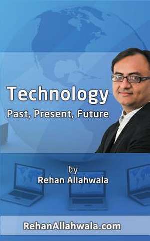 History, Present and Future of Technology de MR Rehan Ahmed Allahwala