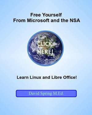 Free Yourself from Microsoft and the Nsa... Learn Linux and Libreoffice de David Spring M. Ed