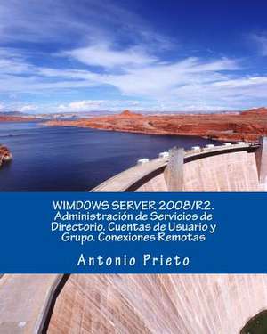 Wimdows Server 2008/R2. Administracion de Servicios de Directorio. Cuentas de Usuario y Grupo. Conexiones Remotas de Antonio Prieto