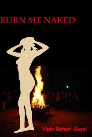 Burn Me Naked de MR Vipin Behari Goyal