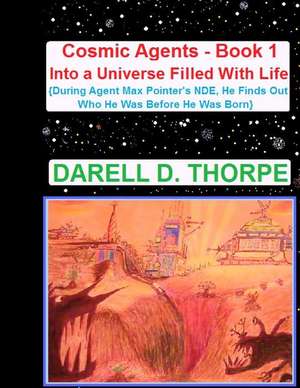 Cosmic Agents - Book 1 Into a Universe Filled with Life de Thorpe, Darell D.