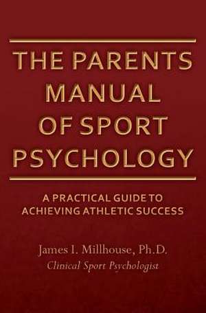 The Parents Manual of Sport Psychology de Ph. D. James I. Millhouse