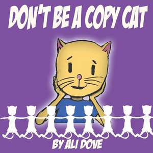 Don't Be a Copy Cat de Ali Dove