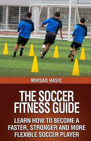 The Soccer Fitness Guide de Mirsad Hasic