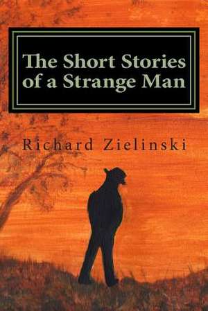 The Short Stories of a Strange Man de Richard C. Zielinski