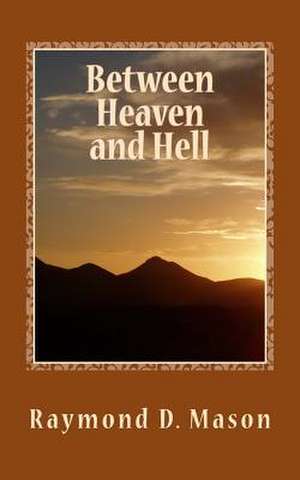 Between Heaven and Hell de Raymond D. Mason