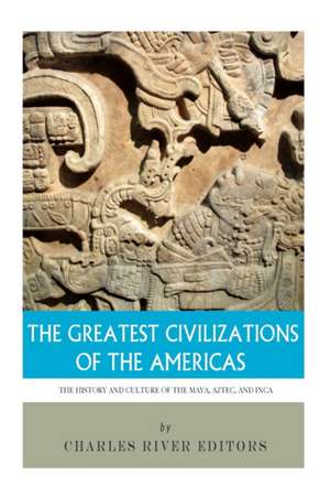 The Greatest Civilizations of the Americas de Charles River Editors