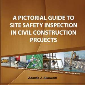 A Pictorial Guide to Site Safety Inspection in Civil Construction Projects de Abdulla J. Alkuwaiti