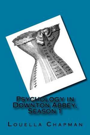 Psychology in Downton Abbey, Season 1 de Louella Chapman