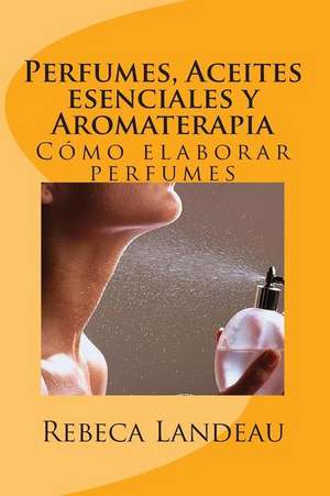 Perfumes, Aceites Esenciales y Aromaterapia de Rebeca Landeau