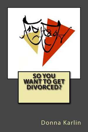 So You Want to Get Divorced? de Donna Karlin