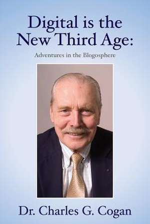 Digital Is the New Third Age de Dr Charles G. Cogan