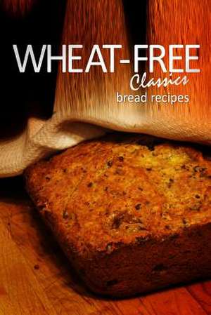 Wheat-Free Classics - Bread Recipes de Whwheat-Free Classics Books