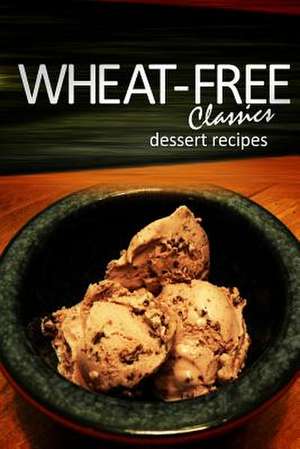 Wheat-Free Classics - Dessert Recipes de Whwhwheat-Free Classics Books