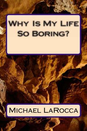 Why Is My Life So Boring? de Michael Larocca