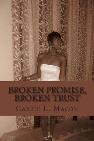 Broken Promise, Broken Trust de Carrie L. Macon