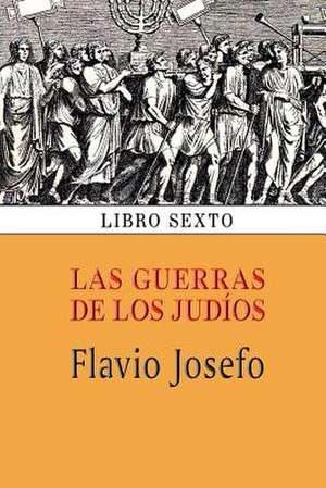 Las Guerras de Los Judios (Libro Sexto) de Flavio Josefo