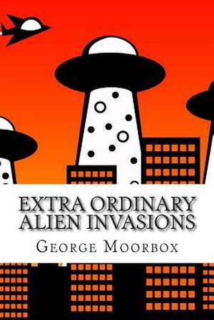 Extra Ordinary Alien Invasions de George O. Moorbox