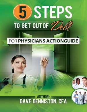 5 Steps to Get Out of Debt for Physicians Workbook de Dave Denniston Cfa