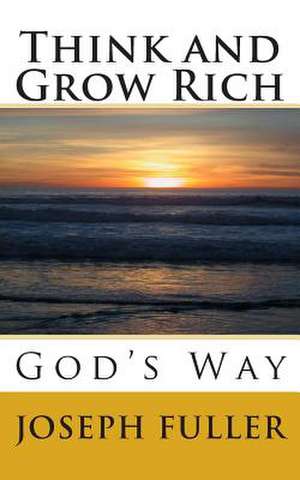 Think and Grow Rich God's Way de Joseph Fuller