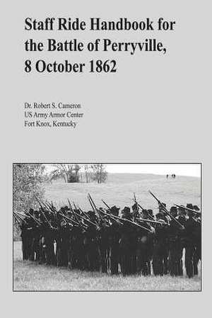 Staff Ride Handbook for the Battle of Perryville, 8 October 1862 de Robert S. Cameron