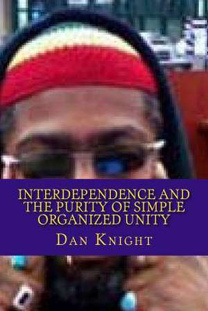 Interdependence and the Purity of Simple Organized Unity de King Dan Edward Knight Sr