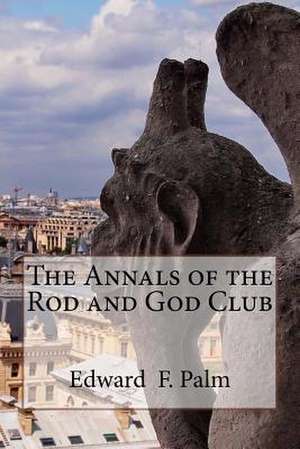 The Annals of the Rod and God Club de Edward F. Palm