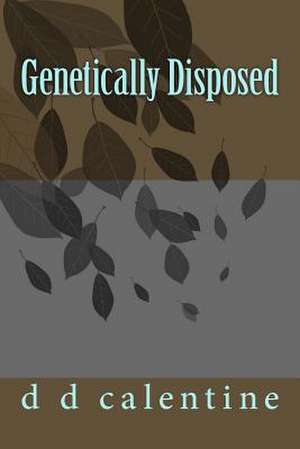 Genetically Disposed de d. d. Calentine