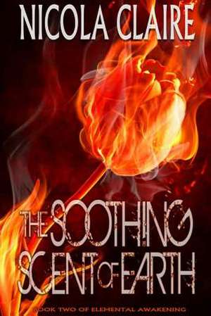 The Soothing Scent of Earth (Elemental Awakening, Book 2) de Nicola Claire