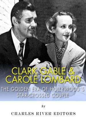 Clark Gable & Carole Lombard de Charles River Editors