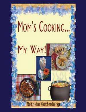 Mom's Cooking My Way!! de Natasha Gattenberger Mrs