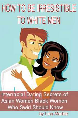 How to Be Irresistible to White Men de Lisa Marble