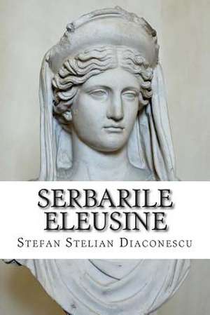 Serbarile Eleusine de Stefan Stelian Diaconescu